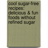 Cool Sugar-Free Recipes: Delicious & Fun Foods Without Refined Sugar door Nancy Tuminelly