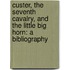 Custer, the Seventh Cavalry, and the Little Big Horn: A Bibliography