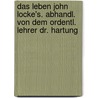 Das Leben John Locke's. Abhandl. von dem ordentl. Lehrer Dr. Hartung door Karlheinz Hartung