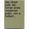 Das Rätsel: Jude: Der Roman Eines Modernen Juden, Von A. Halbert... door Awrum Halberthal
