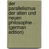 Der Parallelismus Der Alten Und Neuen Philosophie . (German Edition) door Reichlin-Meldegg Kuno