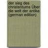 Der Sieg Des Christentums Über Die Welt Der Antike (German Edition) door Grützmacher Georg