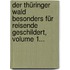 Der Thüringer Wald Besonders Für Reisende Geschildert, Volume 1...