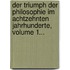 Der Triumph Der Philosophie Im Achtzehnten Jahrhunderte, Volume 1...