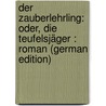 Der Zauberlehrling: Oder, Die Teufelsjäger : Roman (German Edition) door Heinz Ewers Hanns