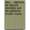 Des ... Alphons De Liguorio Lobreden Auf Die Göttliche Mutter Maria door Saint Alfonso Maria De' Liguori