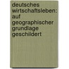 Deutsches Wirtschaftsleben: Auf Geographischer Grundlage Geschildert by Christian Gruber