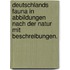 Deutschlands Fauna in Abbildungen nach der Natur mit Beschreibungen.