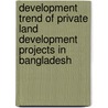 Development Trend of Private Land Development Projects in Bangladesh door Kausik Das