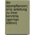 Die Alpenpflanzen; eine Anleitung zu ihrer Kenntnis (German Edition)