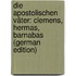 Die Apostolischen Väter: Clemens, Hermas, Barnabas (German Edition)