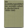 Die Ausbildungsstätten der sozialen Arbeit in Deutschland 1899-1945 door Peter Reinicke