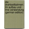 Die Drahtseilbahnen: Ihr Aufbau Und Ihre Verwendung (German Edition) by F.E. Stephan Paul