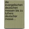 Die Evangelischen Deutschen Messen Bis Zu Luthers Deutscher Messe... door Julius Smend