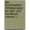 Die Forstinsekten Mitteleuropas: Ein Lehr- Und Handbuch, Volume 1... door Karl Escherich