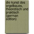 Die Kunst des Orgelbaues, theoretisch und praktisch (German Edition)