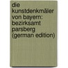 Die Kunstdenkmäler Von Bayern: Bezirksamt Parsberg (German Edition) by Landesamt Fü Denkmalpflege Bayerisches