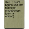 Die L. F. Stadt Baden Und Ihre Nächsten Umgebungen (German Edition) door Ziegler Anton