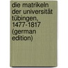 Die Matrikeln Der Universität Tübingen, 1477-1817 (German Edition) door Buerk Albert