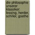 Die Philosophie unserer klassiker: Lessing, Herder, Schiller, Goethe