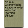 Die Rein Ökonomische Kategorie in Der Wirtschaft . (German Edition) door Schor Alexander