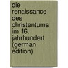 Die Renaissance Des Christentums Im 16. Jahrhundert (German Edition) door Wernle Paul