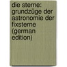 Die Sterne: Grundzüge Der Astronomie Der Fixsterne (German Edition) by Secchi Angelo