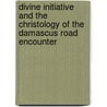 Divine Initiative and the Christology of the Damascus Road Encounter by Timothy W.R. Churchill