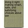Doing It Right: Making Smart, Safe, and Satisfying Choices about Sex by Bronwen Pardes