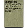 Dramatische Werke: Der Wahn; Der Blitz; Die Onkelei (German Edition) door Müllner Adolph