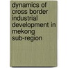 Dynamics of Cross Border Industrial Development in Mekong Sub-region by Chuthatip Maneepong