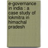E-governance in India : A Case Study of Lokmitra in Himachal Pradesh by Kunal Sharma