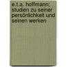 E.T.A. Hoffmann; Studien zu seiner Persönlichkeit und seinen Werken door Sakheim