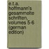 E.T.a. Hoffmann's Gesammelte Schriften, Volumes 5-6 (German Edition)