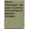 Ethnic Interaction: The Case Of Oromo And Amhara In Western Ethiopia door Oljira Tujuba