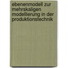 Ebenenmodell zur mehrskaligen Modellierung in der Produktionstechnik door Ingmar Zanger