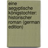 Eine Aegyptische Königstochter: Historischer Roman (German Edition) by Ebers Georg