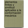 Elementos finitos y similitud aplicados a la conformación mecánica by Écio Naves Duarte