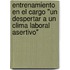 Entrenamiento en el Cargo "Un despertar a un clima laboral asertivo"