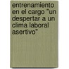Entrenamiento en el Cargo "Un despertar a un clima laboral asertivo" by MaríA. Ligia Cardona Rendón