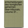 Entscheidungen Des Koniglichen Geheimen Ober-Tribunals, Volume 37... by Unknown