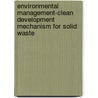Environmental Management-Clean Development Mechanism for Solid Waste by Noorjahan Arif