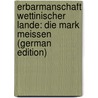 Erbarmanschaft Wettinischer Lande: Die Mark Meissen (German Edition) door Mansberg Richard