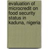 Evaluation Of Microcredit On Food Security Status In Kaduna, Nigeria door Cornelius Adebayo