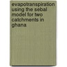 Evapotranspiration using the sebal model for two catchments in Ghana door Tayari Salifu