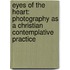 Eyes of the Heart: Photography as a Christian Contemplative Practice