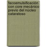 Facoemulsificación con core mecánico previo del núcleo cataratoso door Juan RaúL. Hernández Silva