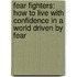 Fear Fighters: How to Live with Confidence in a World Driven by Fear