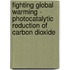 Fighting Global Warming - Photocatalytic Reduction of Carbon dioxide