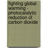 Fighting Global Warming - Photocatalytic Reduction of Carbon dioxide door Natarajan Sasirekha